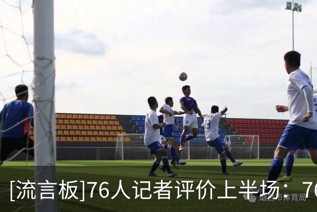 [流言板]76人记者评价上半场：76人半场仅落后4分不错，仍有改善空间